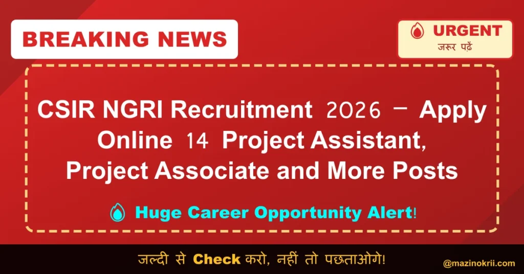 CSIR NGRI Recruitment 2026 – Apply Online 14 Project Assistant, Project Associate and More Posts
