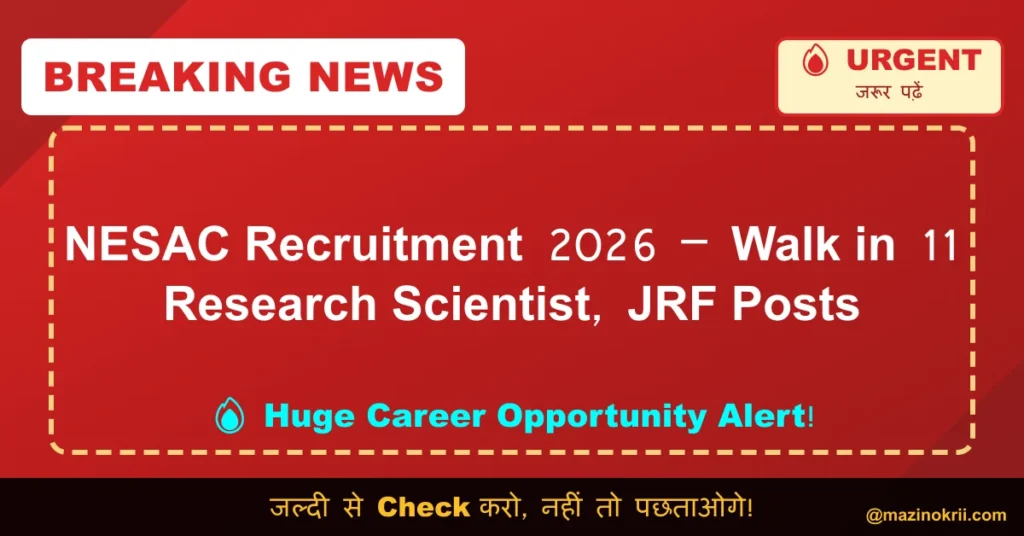 NESAC Recruitment 2026 – Walk in 11 Research Scientist, JRF Posts